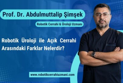 Robotik Üroloji ile Açık Cerrahi Arasındaki Farklar Nelerdir?